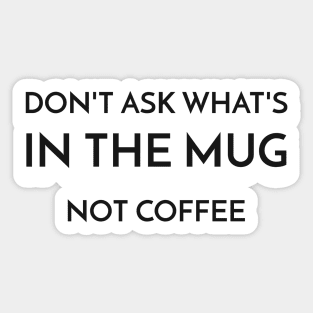 not coffee in the mug Sticker